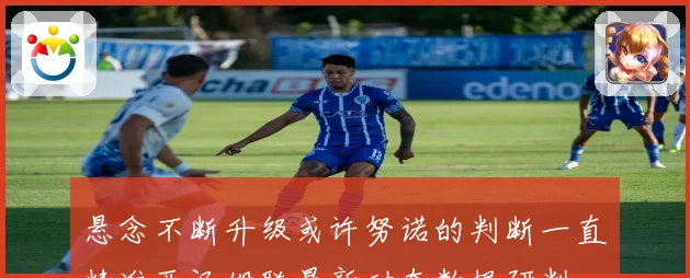 悬念不断升级或许努诺的判断一直精准西汉姆联最新动态数据研判