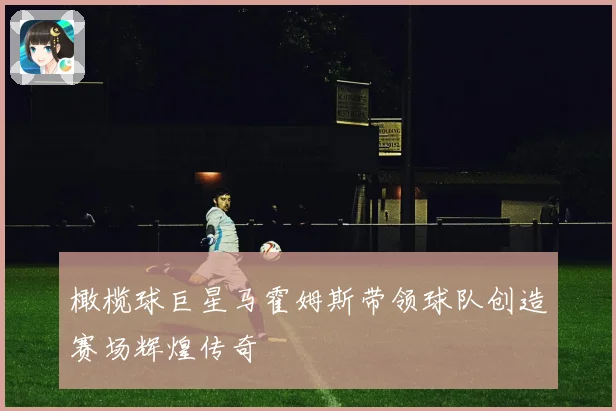 橄榄球巨星马霍姆斯带领球队创造赛场辉煌传奇