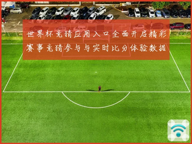 世界杯竞猜应用入口全面开启精彩赛事竞猜参与与实时比分体验数据研判